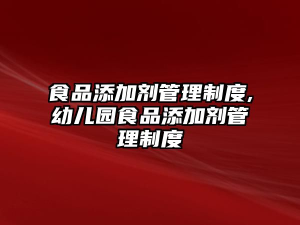 建筑涂料与幼儿园食品添加剂管理与使用制度